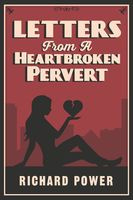 Richard Power - Letters from a Heartbroken Pervert