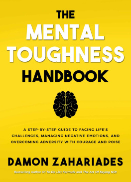 Damon Zahariades - The Mental Toughness Handbook: A Step-By-Step Guide to Facing Lifes Challenges, Managing Negative Emotions, and Overcoming Adversity With Courage and Poise