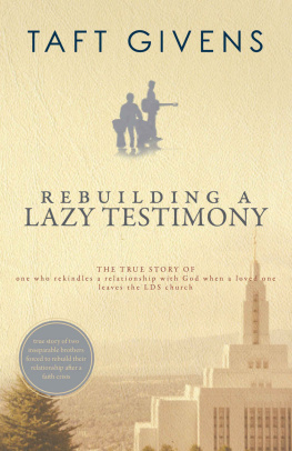 Taft Givens - Rebuilding a Lazy Testimony: True Story of One Who Rekindles a Relationship With God After a Loved One Leaves the LDS Church