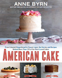 Byrn - American cake: from colonial gingerbread to classic layer, the stories behind more than 125 of our best-loved cakes