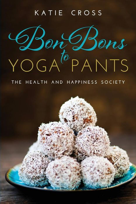 Bon Bons to Yoga Pants Chick Lit Text copyright 2015 by Katie Cross This is a - photo 1