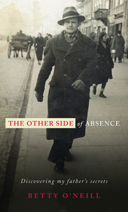 Betty ONeill - The Other Side of Absence: Discovering My Fathers Secrets