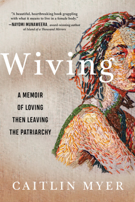 Caitlin Myer - Wiving: A Memoir of Loving Then Leaving the Patriarchy