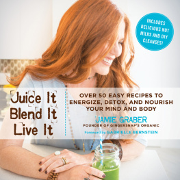 Bernstein Gabrielle - Juice it blend it live it: over 50 easy recipes to energize, detox, and nourish your entire mind and body