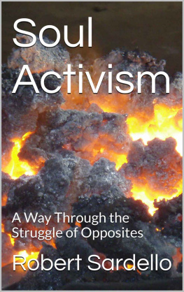 Robert Sardello - Soul Activism: A Way Through the Struggle of Opposites (School of Spiritual Psychology Archives Book 1)