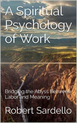 Robert Sardello A Spiritual Psychology of Work: Bridging the Abyss Between Labor and Meaning (The School of Spiritual Psychology Archives Book 2)