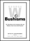 Bush George Walker George W. Bushisms: the Slate book of the accidental wit and wisdom of our forty-third president