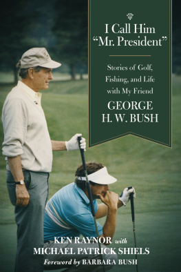 Bush Barbara I call him Mr. President: stories of golf, fishing, and life with my friend George H.W. Bush