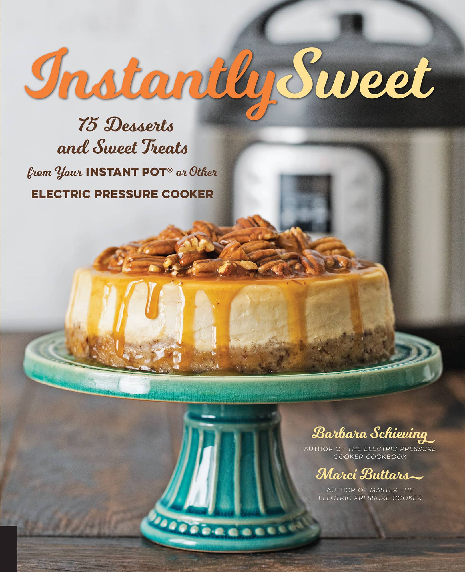 Instantly Sweet 75 Desserts and Sweet Treats from Your INSTANT POT or Other - photo 1