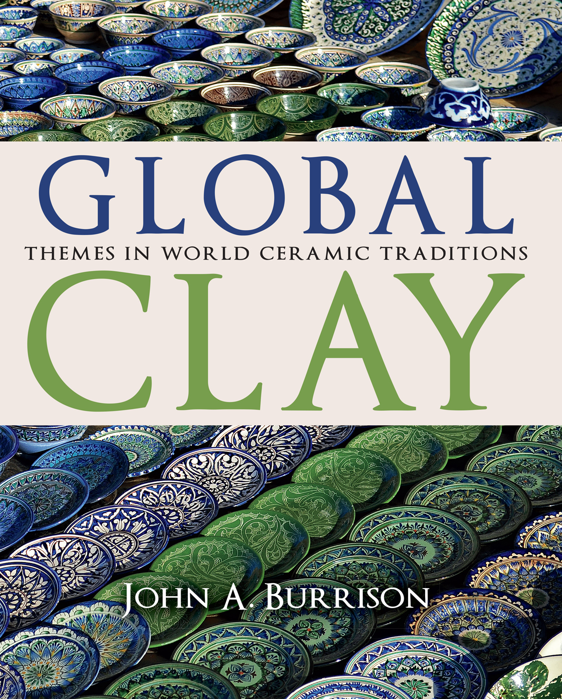 GLOBAL CLAY GLOBAL THEMES IN WORLD CERAMIC TRADITIONS CLAY JOHN A - photo 1