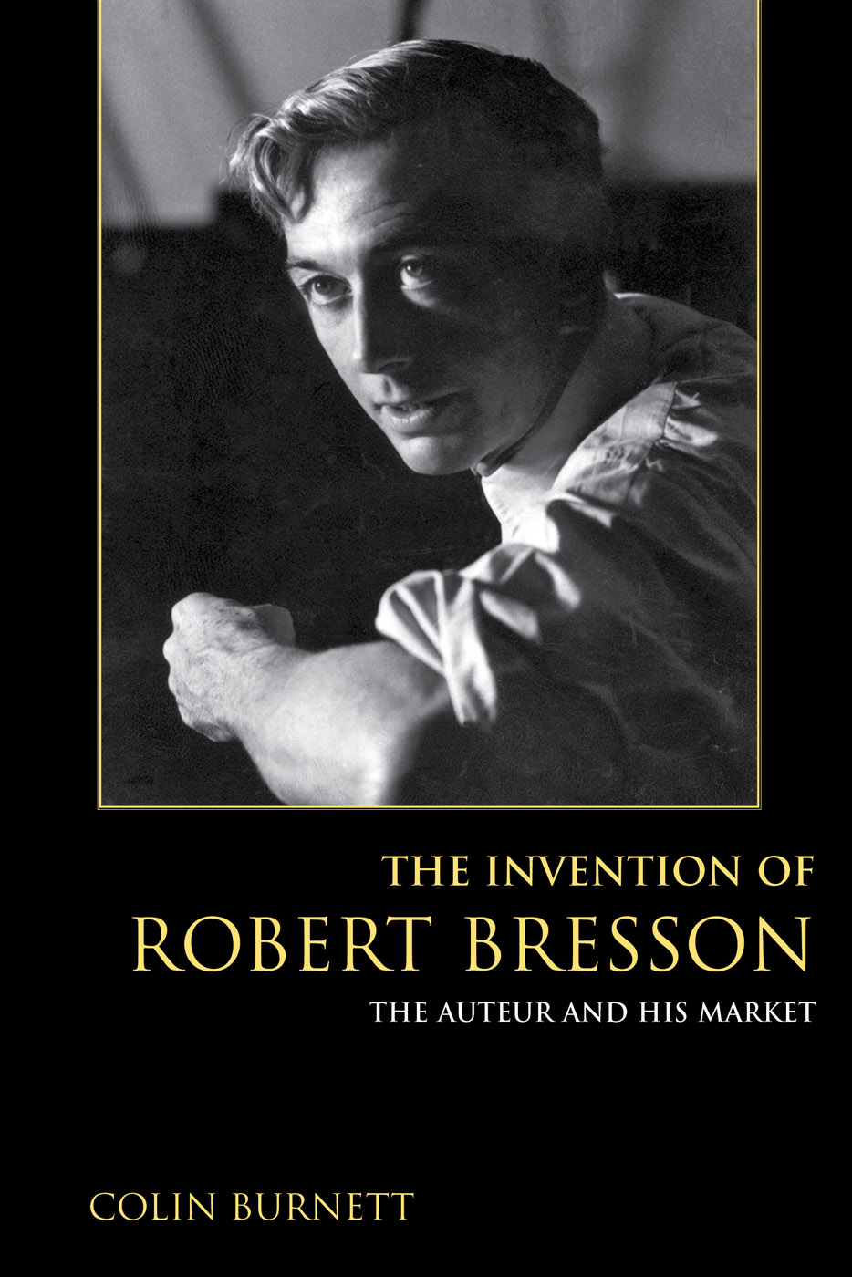 THE INVENTION OF ROBERT BRESSON THE INVENTION OF ROBERT BRESSON The Auteur and - photo 1