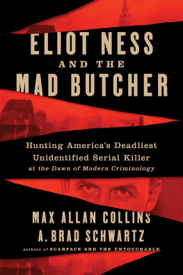 Max Allan Collins - Eliot Ness and the Mad Butcher: Hunting Americas Deadliest Unidentified Serial Killer at the Dawn of Modern Criminology