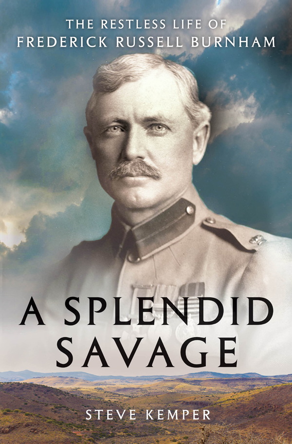 A SPLENDID SAVAGE The Restless Life of Frederick Russell Burnham STEVE KEMPER - photo 1