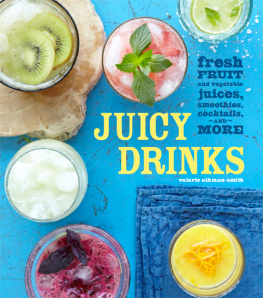 Valerie Aikman-Smith Juicy Drinks 40 recipes for delicious homemade juices and all kinds of juice-based drinks, from breakfast smoothies to evening cocktails to frozen desserts