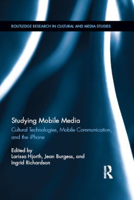 Burgess Jean Hjorth Larissa Richardson Ingrid Studying mobile media: cultural technologies, mobile communication, and the iPhone