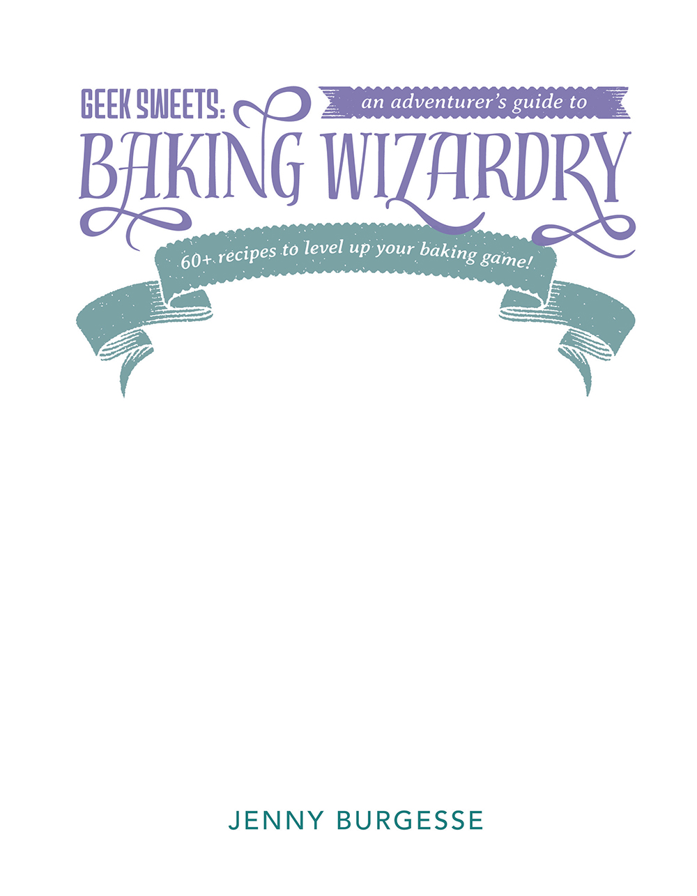 Geek sweets an adventurers guide to baking wizardry - photo 1