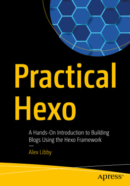 Alex Libby Practical Hexo: A Hands-On Introduction to Building Blogs Using the Hexo Framework