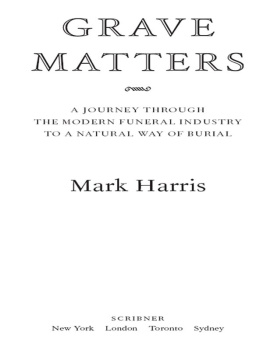 Mark Harris - Grave Matters: A Journey Through the Modern Funeral Industry to a Natural Way of Burial