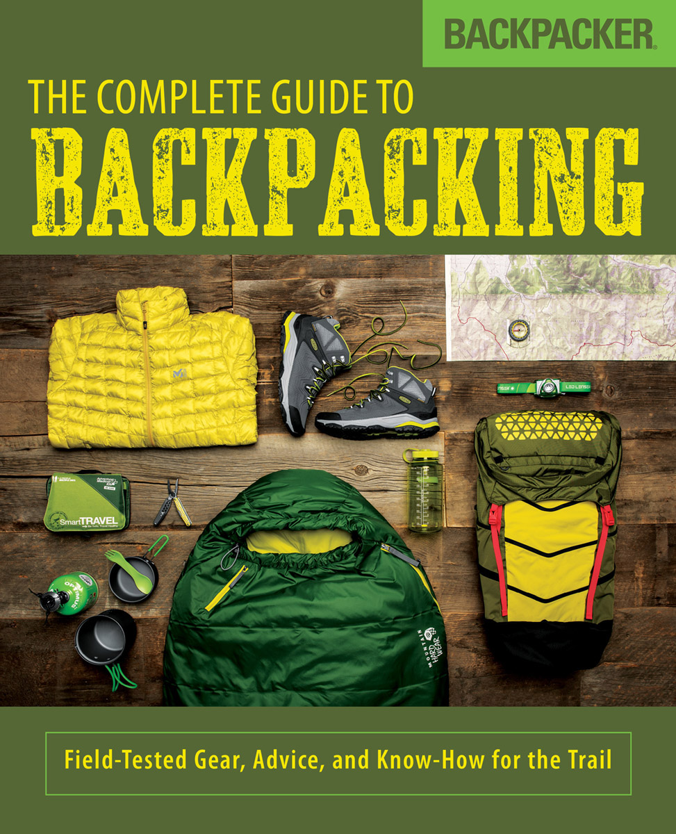 Backpacker The Complete Guide to Backpacking Field-Tested Gear Advice and Know-How for the Trail - image 2