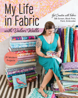 Burgarino Joanna - My life in fabric with Valori Wells: 14 modern projects: get creative with fabric ; silk screen, block print, paint, embroider
