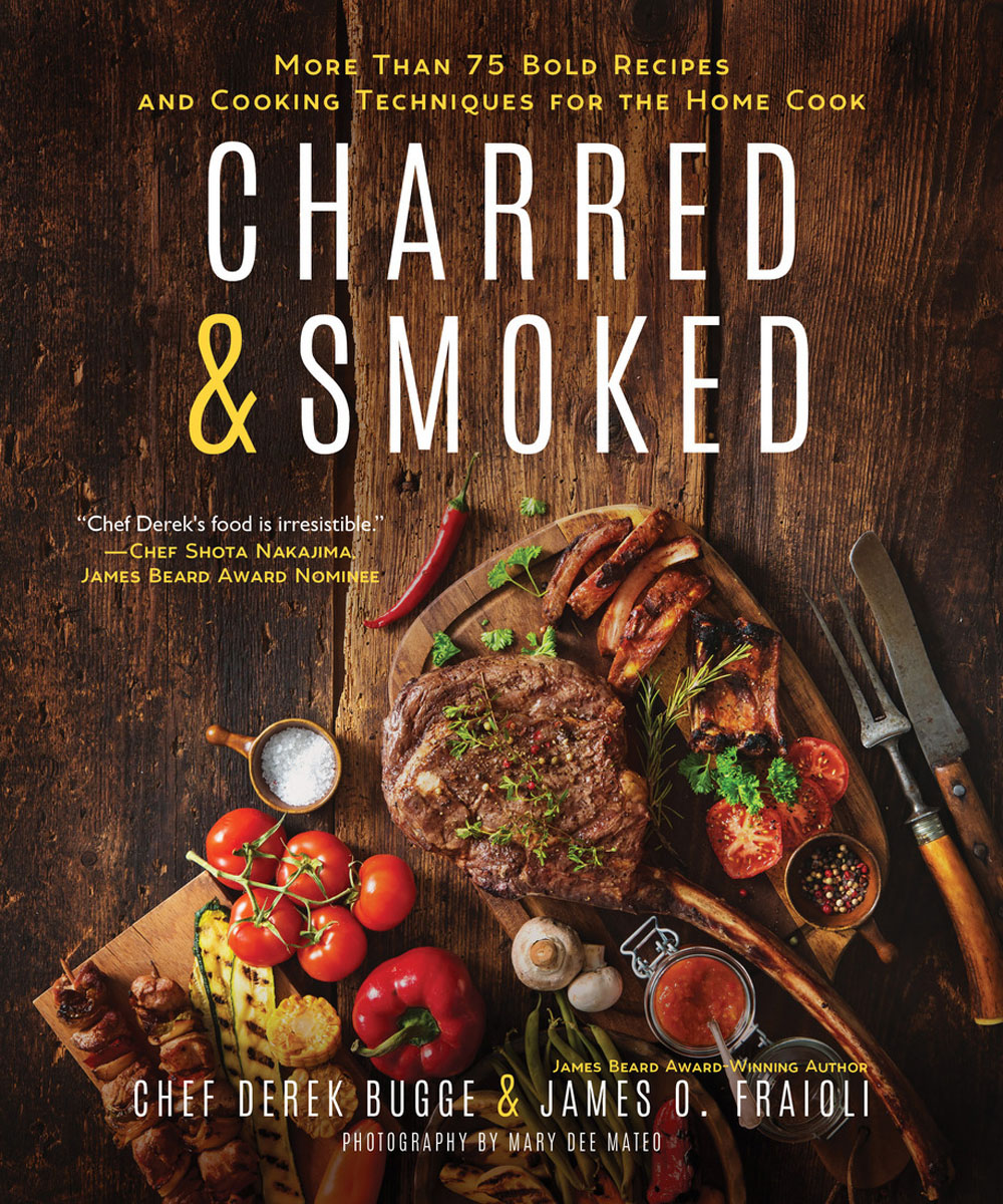 PRAISE FOR CHARRED SMOKED Chef Dereks food is irresistible His recipes are - photo 1