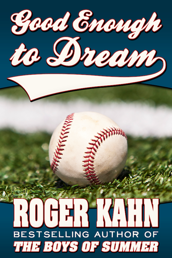 Good Enough to Dream By Roger Kahn Copyright Diversion Books A Division - photo 1