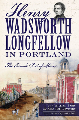 Babin John William Henry Wadsworth Longfellow in Portland: the fireside poet of Maine