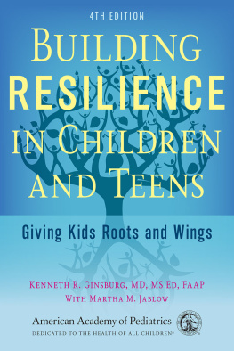 Kenneth R Ginsburg Building Resilience in Children and Teens: Giving Kids Roots and Wings