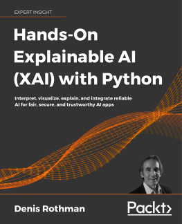 Denis Rothman - Hands-On Explainable AI (XAI) with Python: Interpret, visualize, explain, and integrate reliable AI for fair, secure, and trustworthy AI apps