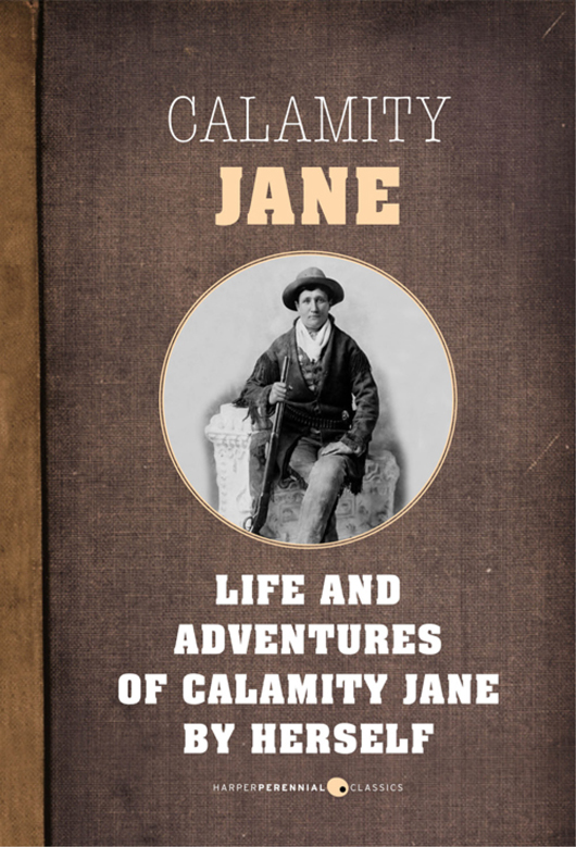 Life and Adventures of Calamity Jane By Herself CONTENTS My maiden name - photo 1