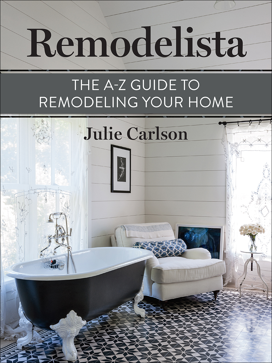 Remodelista The A-Z Guide to Remodeling Your Home Julie Carlson With the - photo 1