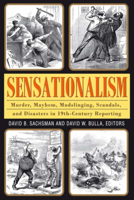 Bulla David W. - Sensationalism: murder, mayhem, mudslinging, scandals, and disasters in 19th-century reporting