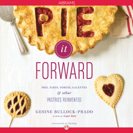 Bullock-Prado - Pie it forward: pies, tarts, tortes, galettes, and other pastries reinvented