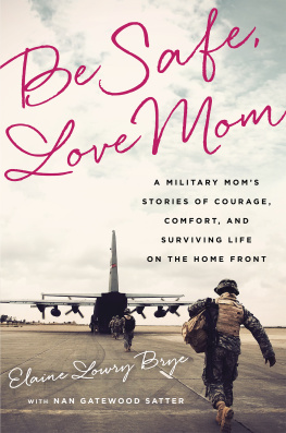 Brye Elaine Lowry - Be safe, love mom: a military moms stories of courage, comfort, and surviving life on the home front