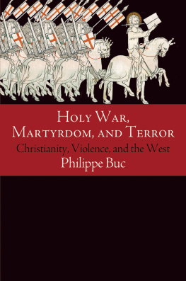 Buc - Holy war, martyrdom, and terror: Christianity, violence, and the West, ca. 70 C.E. to the Iraq war