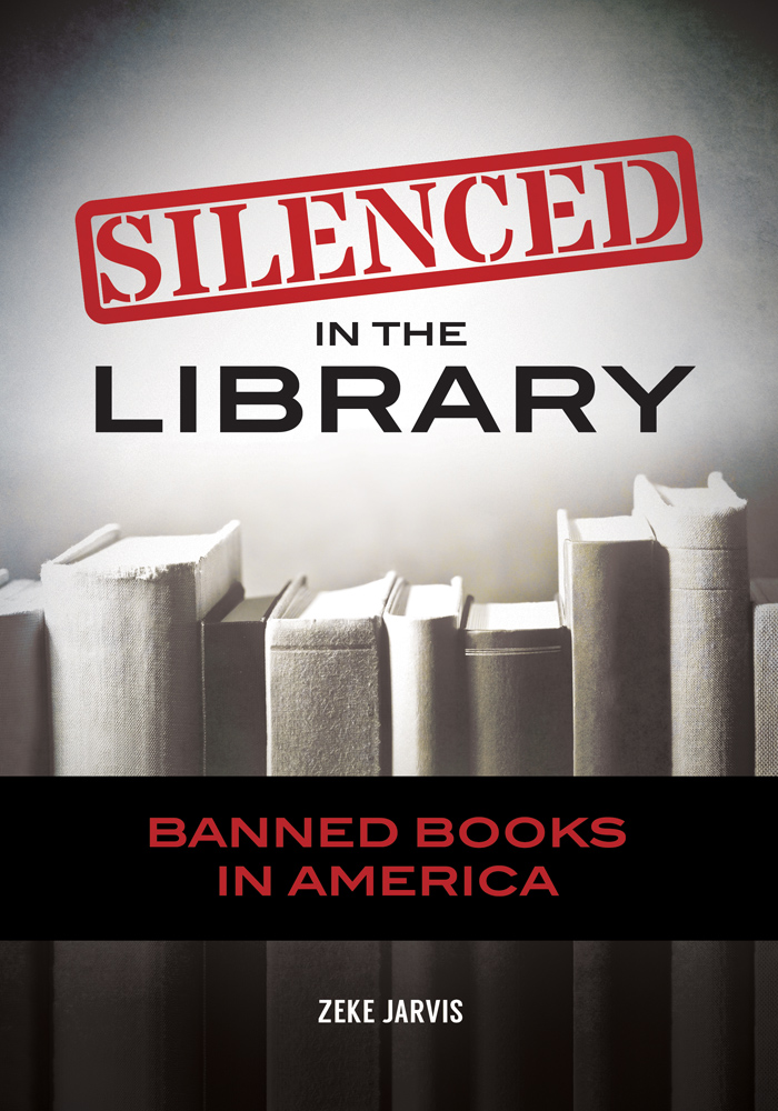 SILENCED IN THE LIBRARY Banned Books in America Zeke Jarvis Copyright 2017 by - photo 1