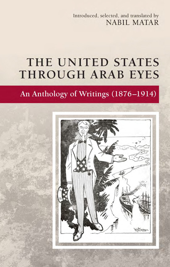 The United States through Arab Eyes An Anthology of Writings 18761914 - photo 1