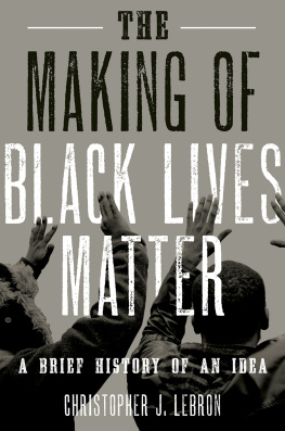 Christopher J. Lebron The Making of Black Lives Matter: A Brief History of an Idea