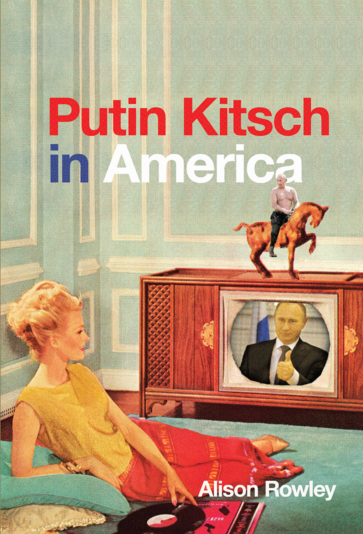 PUTIN KITSCH IN AMERICA Putin Kitsch in America Alison Rowley - photo 1