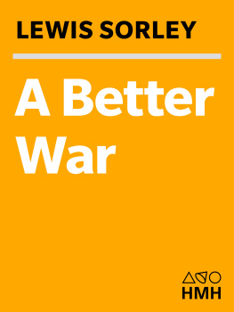 Lewis Sorley - A Better War: The Unexamined Victories and Final Tragedy of Americas Last Years in Vietnam