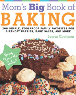 Chattman - Moms big book of baking: 200 simple, foolproof recipes for delicious family treats to get you through every birthday party, class picnic, potluck bake sale, holiday, and no-school day