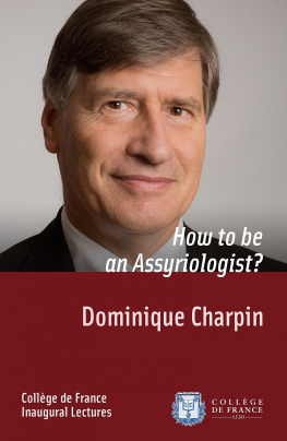 Charpin Dominique - How to be an Assyriologist?: Inaugural Lecture delivered on Thursday 2 October 2014 