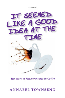 Annabel Townsend - It Seemed Like a Good Idea at the Time: Ten Years of Misadventures in Coffee