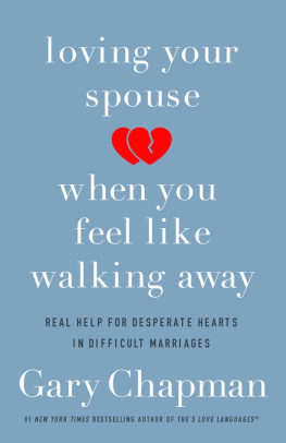 Chapman - Loving Your Spouse When You Feel Like Walking Away: Positive Steps for Improving a Difficult Marriage