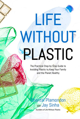 Chantal Plamondon Life without plastic: the practical step-by-step guide to avoiding plastic to keep your family and the planet healthy