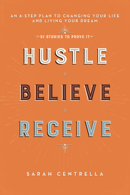 Centrella - Hustle believe receive: an 8-step plan to changing your life and living your dream: + 51 stories to prove it!