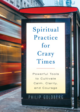 Philip Goldberg - Spiritual Practice for Crazy Times: Powerful Tools to Cultivate Calm, Clarity, and Courage