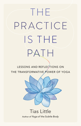 Tias Little The Practice Is the Path: Lessons and Reflections on the Transformative Power of Yoga