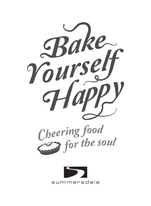 BAKE YOURSELF HAPPY Copyright Summersdale Publishers Ltd 2013 Recipe research - photo 2