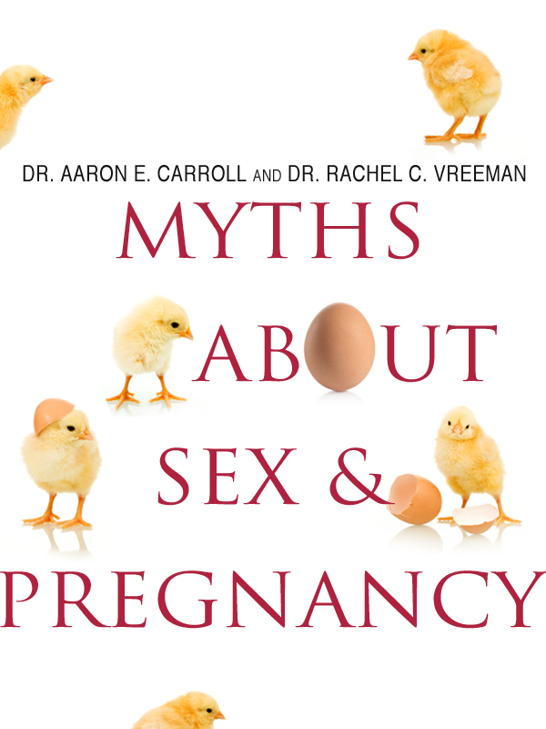 MYTHS ABOUT SEX PREGNANCY DR AARON E CARROLL AND DR RACHEL C VREEMAN - photo 1